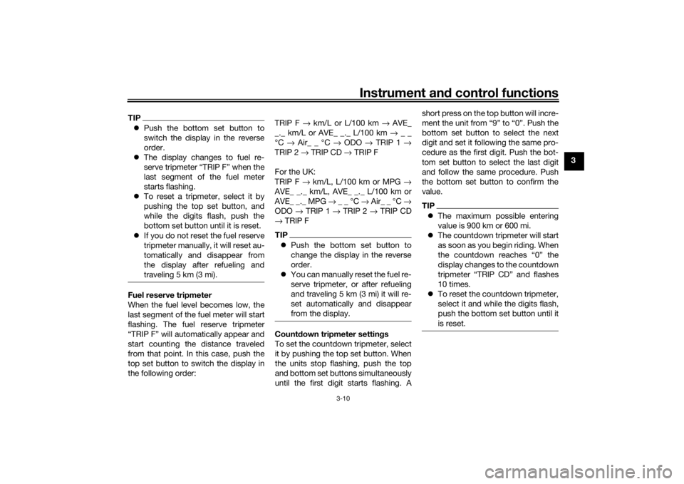 YAMAHA TENERE 700 2022  Owners Manual Instrument and control functions
3-10
3
TIP Push the bottom set button to
switch the display in the reverse
order.
 The display changes to fuel re-
serve tripmeter “TRIP F” when the
last seg