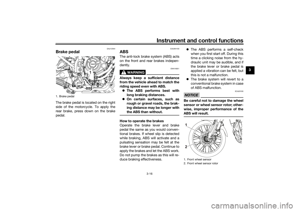 YAMAHA TENERE 700 2022  Owners Manual Instrument and control functions
3-16
3
EAU12944
Brake ped alThe brake pedal is located on the right
side of the motorcycle. To apply the
rear brake, press down on the brake
pedal.
EAUM4100
ABSThe ant