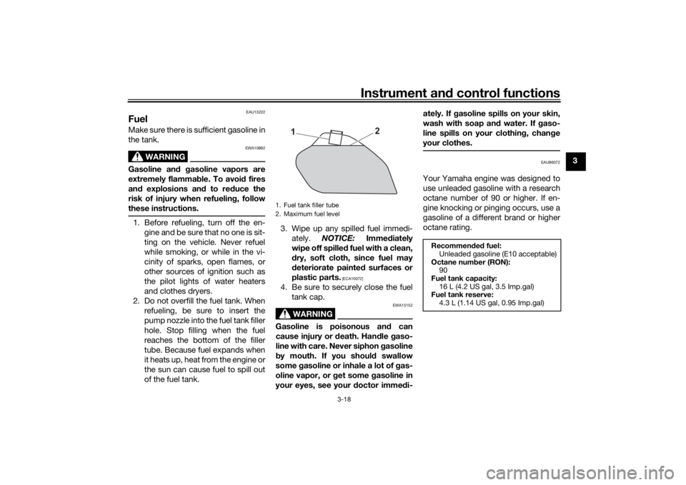 YAMAHA TENERE 700 2022 Owners Guide Instrument and control functions
3-18
3
EAU13222
FuelMake sure there is sufficient gasoline in
the tank.
WARNING
EWA10882
Gasoline an d gasoline vapors are
extremely flammab le. To avoid fires
an d ex