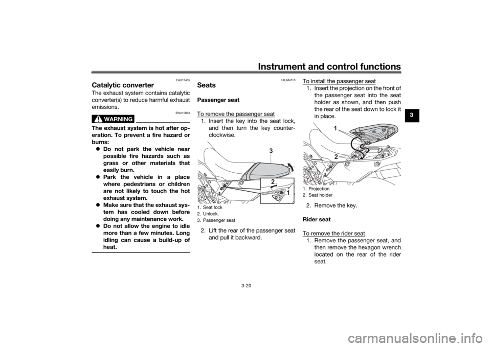 YAMAHA TENERE 700 2022 Owners Guide Instrument and control functions
3-20
3
EAU13435
Catalytic converterThe exhaust system contains catalytic
converter(s) to reduce harmful exhaust
emissions.
WARNING
EWA10863
The exhaust system is hot a