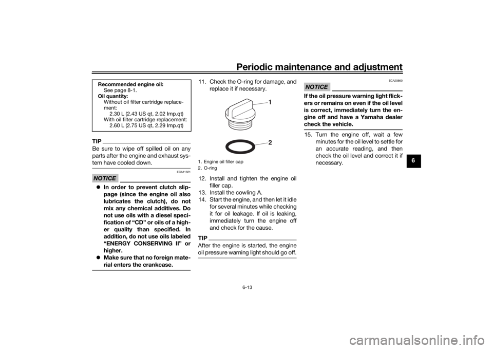 YAMAHA TENERE 700 2022  Owners Manual Periodic maintenance an d a djustment
6-13
6
TIPBe sure to wipe off spilled oil on any
parts after the engine and exhaust sys-
tem have cooled down.NOTICE
ECA11621
 In or der to prevent clutch slip