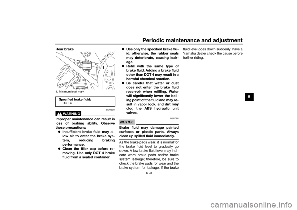 YAMAHA TENERE 700 2022  Owners Manual Periodic maintenance an d a djustment
6-23
6
Rear 
brake
WARNING
EWA16011
Improper maintenance can result in
loss of b raking a bility. O bserve
these precautions:  Insufficient  brake flui d may a