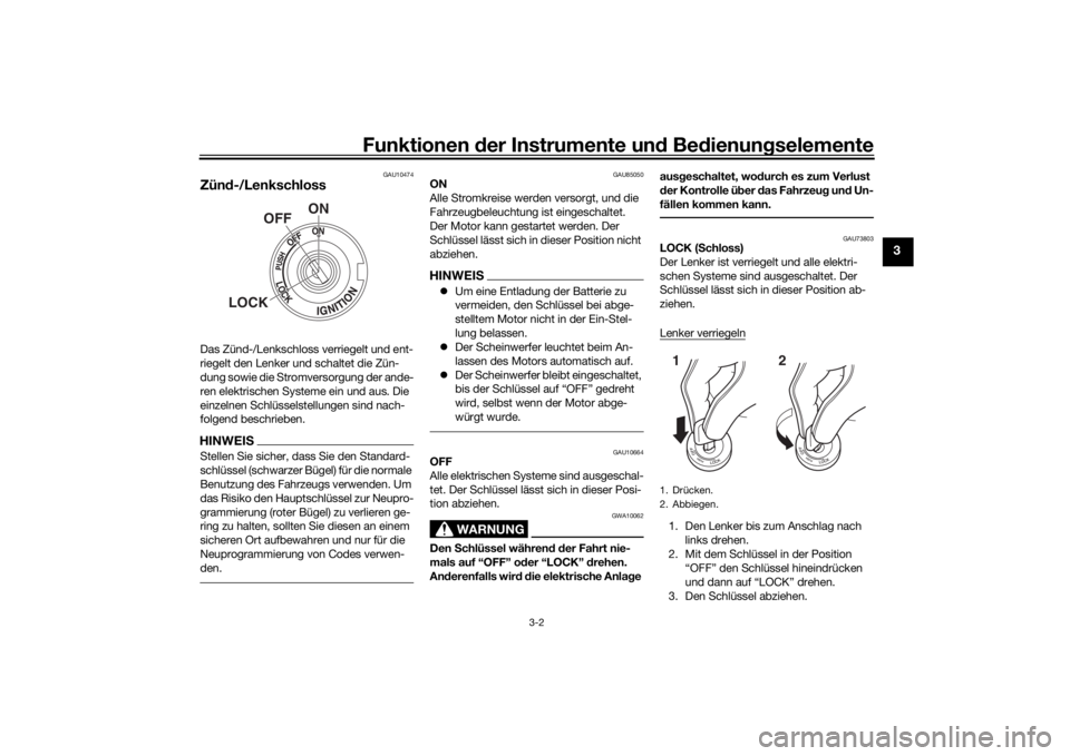 YAMAHA TENERE 700 2022  Betriebsanleitungen (in German) Funktionen der Instru mente un d Be dienun gselemente
3-2
3
GAU10474
Zün d-/LenkschlossDas Zünd-/Lenkschloss verriegelt und ent-
riegelt den Lenker und schaltet die Zün-
dung sowie die Stromversorg