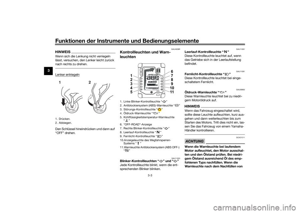 YAMAHA TENERE 700 2022  Betriebsanleitungen (in German) Funktionen der Instru mente un d Be dienun gselemente
3-3
3
HINWEISWenn sich die Lenkung nicht verriegeln 
lässt, versuchen, den Lenker leicht zurück 
nach rechts zu drehen.Lenker entriegelnDen Schl