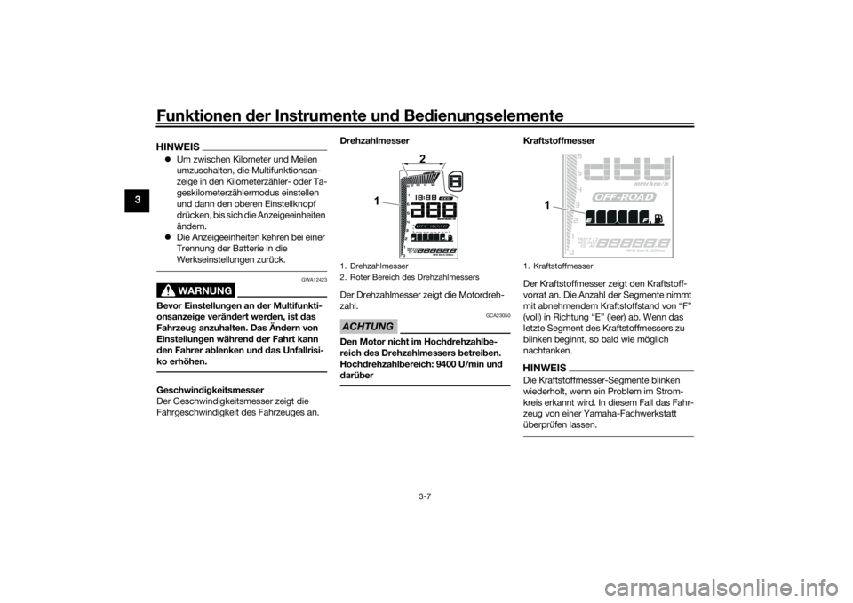 YAMAHA TENERE 700 2022  Betriebsanleitungen (in German) Funktionen der Instru mente un d Be dienun gselemente
3-7
3
HINWEIS Um zwischen Kilometer und Meilen 
umzuschalten, die Multifunktionsan-
zeige in den Kilometerzähler- oder Ta-
geskilometerzähler