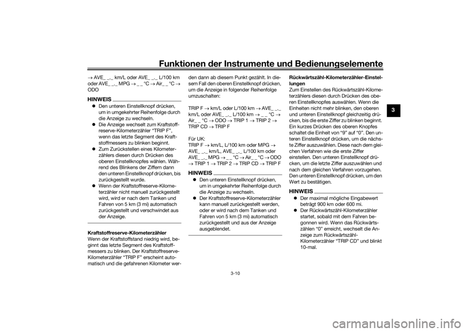 YAMAHA TENERE 700 2022  Betriebsanleitungen (in German) Funktionen der Instru mente un d Be dienun gselemente
3-10
3
  AVE_ _._ km/L oder AVE_ _._ L/100 km 
oder AVE_ _._ MPG   _ _ °C  Air_ _ °C  
ODOHINWEIS Den unteren Einstellknopf drüc