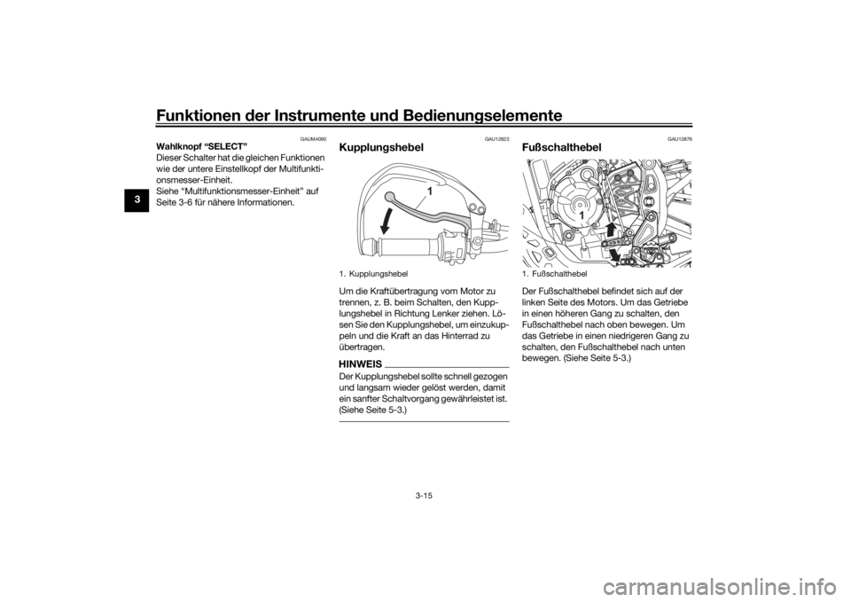 YAMAHA TENERE 700 2022  Betriebsanleitungen (in German) Funktionen der Instru mente un d Be dienun gselemente
3-15
3
GAUM4090
Wahlknopf “ SELECT”
Dieser Schalter hat die gleichen Funktionen 
wie der untere Einstellkopf der Multifunkti-
onsmesser-Einhei