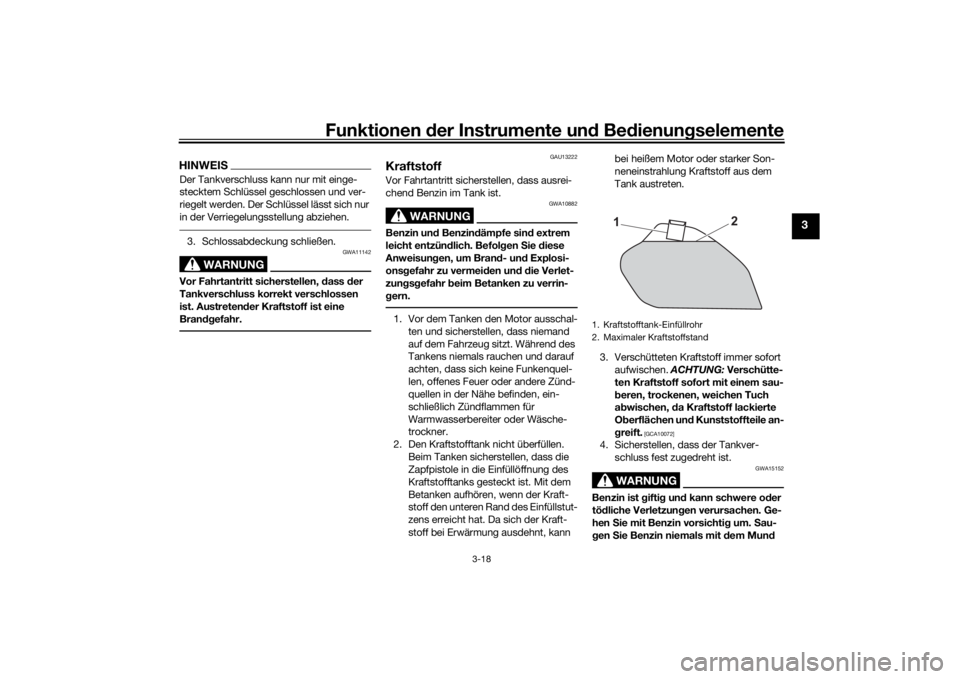 YAMAHA TENERE 700 2022  Betriebsanleitungen (in German) Funktionen der Instru mente un d Be dienun gselemente
3-18
3
HINWEISDer Tankverschluss kann nur mit einge-
stecktem Schlüssel geschlossen und ver-
riegelt werden. Der Schlüssel lässt sich nur 
in d