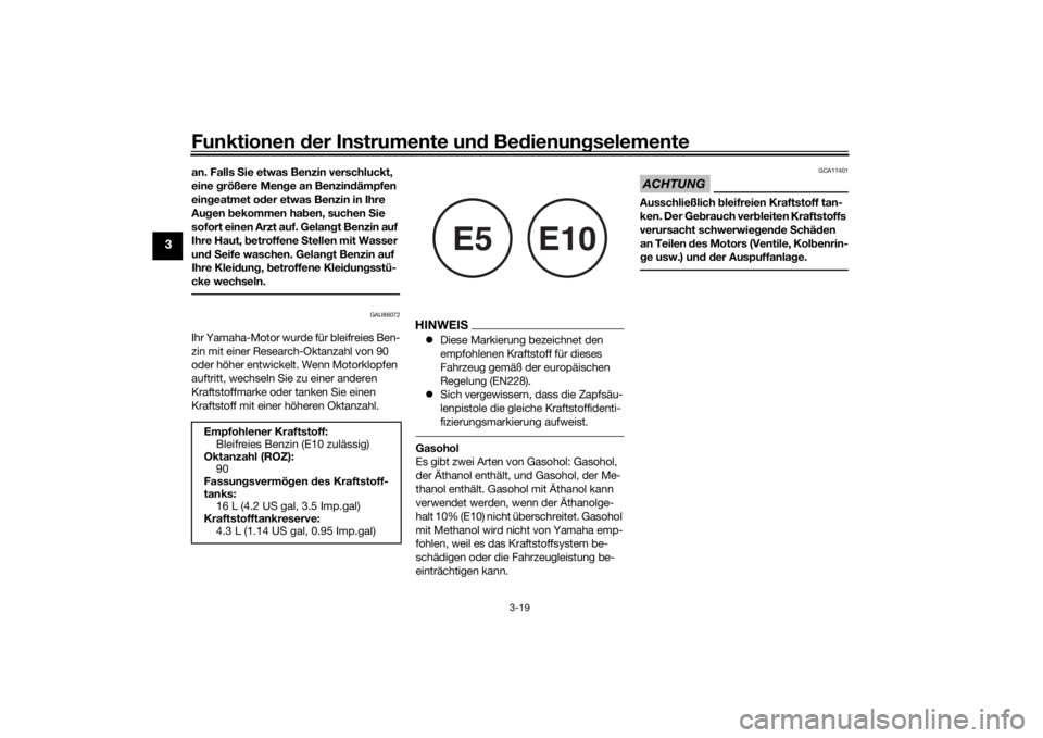 YAMAHA TENERE 700 2022  Betriebsanleitungen (in German) Funktionen der Instru mente un d Be dienun gselemente
3-19
3
an. Falls S ie etwas Benzin verschluckt, 
eine  größere Men ge an Benzin dämpfen 
ein geatmet o der etwas Benzin in Ihre 
Au gen  bekomm