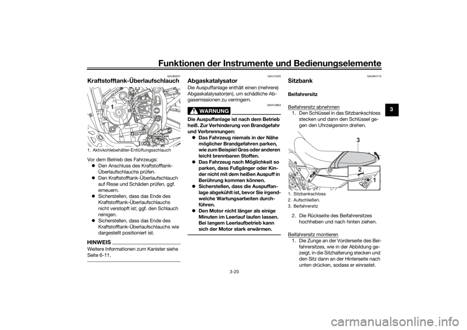 YAMAHA TENERE 700 2022  Betriebsanleitungen (in German) Funktionen der Instru mente un d Be dienun gselemente
3-20
3
GAU80201
Kraftstofftank-Ü berlaufschlauchVor dem Betrieb des Fahrzeugs:
 Den Anschluss des Kraftstofftank-
Überlaufschlauchs prüfen.
