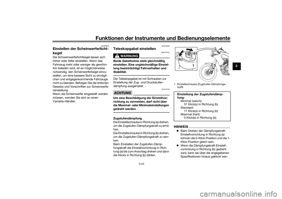 YAMAHA TENERE 700 2022 Betriebsanleitungen (in German) Funktionen der Instru mente un d Be dienun gselemente
3-22
3
GAU90940
Einstellen der Scheinwerferlicht-
keg elDie Schweinwerferlichtkegel lassen sich
höher oder tiefer einstellen. Wenn das
Fahrze YAMAHA TENERE 700 2022 Betriebsanleitungen (in German) Funktionen der Instru mente un d Be dienun gselemente
3-22
3
GAU90940
Einstellen der Scheinwerferlicht-
keg elDie Schweinwerferlichtkegel lassen sich
höher oder tiefer einstellen. Wenn das
Fahrze