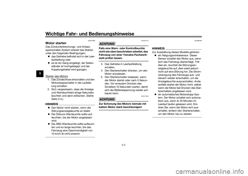 YAMAHA TENERE 700 2022  Betriebsanleitungen (in German) Wichtige Fahr- un d Be dienun gshinweise
5-2
5
GAU91880
Motor startenDas Zündunterbrechungs- und Anlass-
sperrschalter-System erlaubt das Starten 
unter den folgenden Bedingungen:
 das Getriebe be