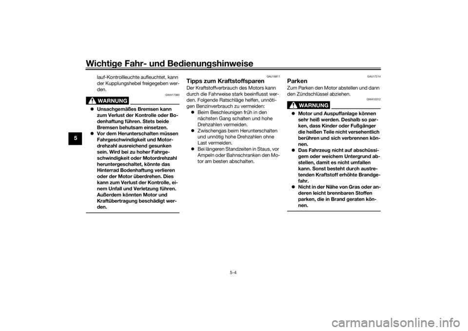 YAMAHA TENERE 700 2022  Betriebsanleitungen (in German) Wichtige Fahr- un d Be dienun gshinweise
5-4
5
lauf-Kontrollleuchte aufleuchtet, kann 
der Kupplungshebel freigegeben wer-
den.WARNUNG
GWA17380
 Unsach gemäßes Bremsen kann 
zum Verlust  der Kont