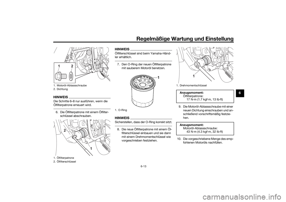 YAMAHA TENERE 700 2022  Betriebsanleitungen (in German) Regelmäßi ge Wartun g und  Einstellun g
6-13
6
HINWEISDie Schritte 6–8 nur ausführen, wenn die 
Ölfilterpatrone erneuert wird.6. Die Ölfilterpatrone mit einem Ölfilter-
schlüssel abschrauben.