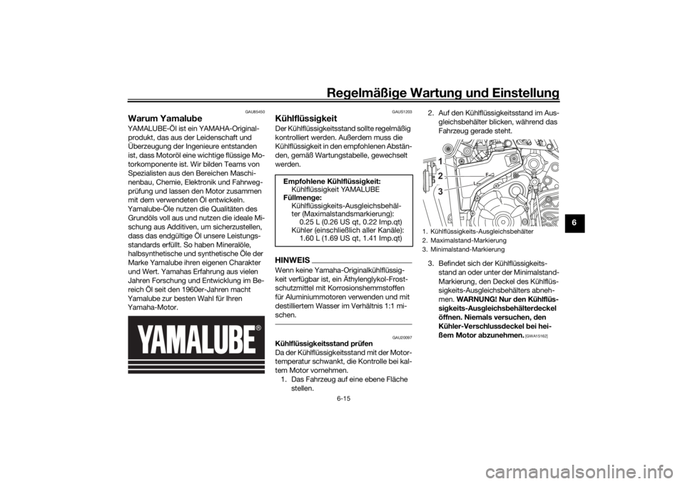 YAMAHA TENERE 700 2022 Betriebsanleitungen (in German) Regelmäßi ge Wartun g und Einstellun g
6-15
6
GAU85450
Warum Yamalu beYAMALUBE-Öl ist ein YAMAHA-Original-
produkt, das aus der Leidenschaft und
Überzeugung der Ingenieure entstanden
ist, dass YAMAHA TENERE 700 2022 Betriebsanleitungen (in German) Regelmäßi ge Wartun g und Einstellun g
6-15
6
GAU85450
Warum Yamalu beYAMALUBE-Öl ist ein YAMAHA-Original-
produkt, das aus der Leidenschaft und
Überzeugung der Ingenieure entstanden
ist, dass