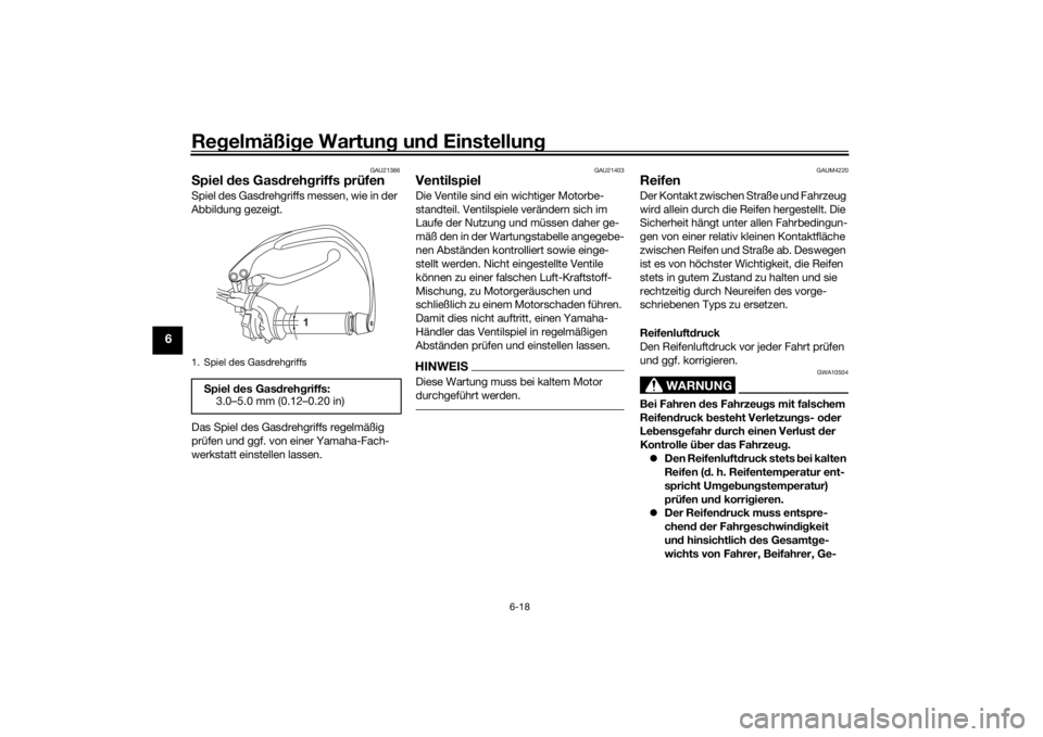 YAMAHA TENERE 700 2022  Betriebsanleitungen (in German) Regelmäßi ge Wartun g un d Einstellun g
6-18
6
GAU21386
Spiel  des Gas dreh griffs prüfenSpiel des Gasdrehgriffs messen, wie in der 
Abbildung gezeigt.
Das Spiel des Gasdrehgriffs regelmäßig 
pr�
