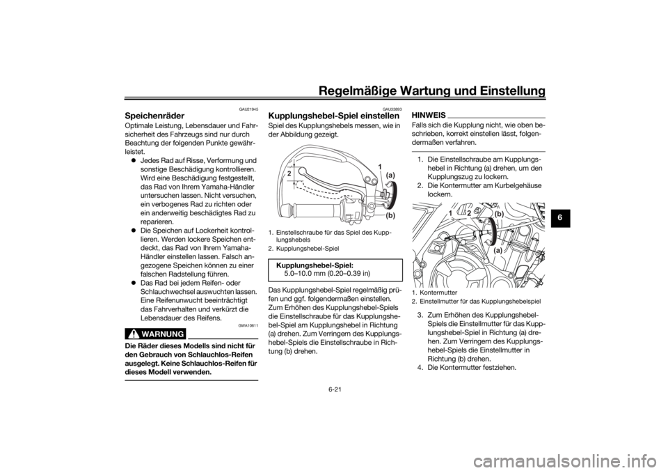 YAMAHA TENERE 700 2022 Betriebsanleitungen (in German) Regelmäßi ge Wartun g und Einstellun g
6-21
6
GAU21945
Speichenrä derOptimale Leistung, Lebensdauer und Fahr-
sicherheit des Fahrzeugs sind nur durch
Beachtung der folgenden Punkte gewähr-
leist YAMAHA TENERE 700 2022 Betriebsanleitungen (in German) Regelmäßi ge Wartun g und Einstellun g
6-21
6
GAU21945
Speichenrä derOptimale Leistung, Lebensdauer und Fahr-
sicherheit des Fahrzeugs sind nur durch
Beachtung der folgenden Punkte gewähr-
leist