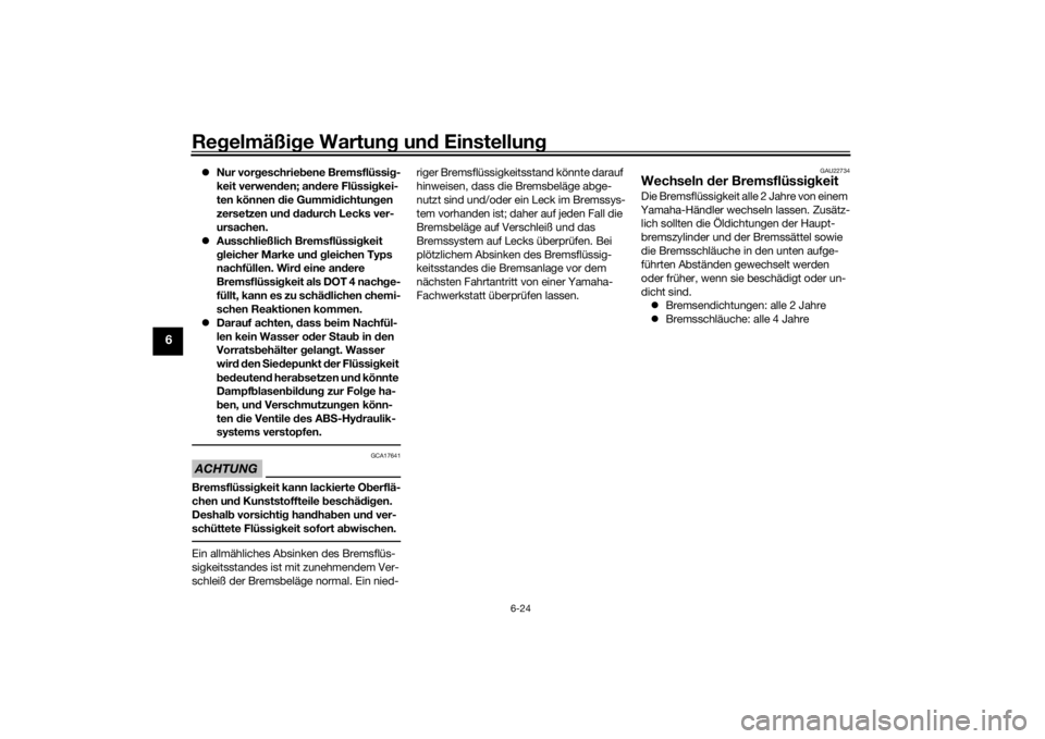 YAMAHA TENERE 700 2022  Betriebsanleitungen (in German) Regelmäßi ge Wartun g un d Einstellun g
6-24
6
Nur vor geschrie bene Bremsflüssi g-
keit verwen den; an dere Flüssi gkei-
ten können d ie Gummidichtun gen 
zersetzen un d d ad urch Lecks ver-
