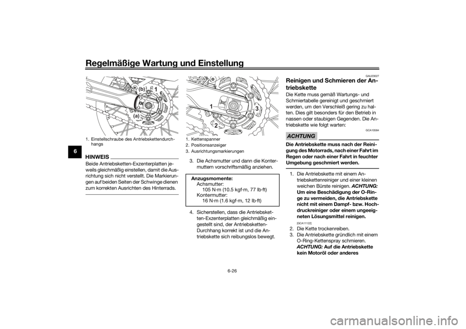 YAMAHA TENERE 700 2022  Betriebsanleitungen (in German) Regelmäßi ge Wartun g un d Einstellun g
6-26
6
HINWEISBeide Antriebsketten-Exzenterplatten je-
weils gleichmäßig einstellen, damit die Aus-
richtung sich nicht verstellt. Die Markierun-
gen auf be
