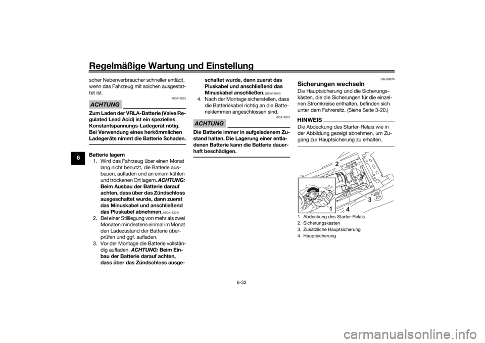 YAMAHA TENERE 700 2022  Betriebsanleitungen (in German) Regelmäßi ge Wartun g un d Einstellun g
6-32
6
scher Nebenverbraucher schneller entlädt, 
wenn das Fahrzeug mit solchen ausgestat-
tet ist.ACHTUNG
GCA16522
Zum Laden  der VRLA-Batterie (Valve Re-
g