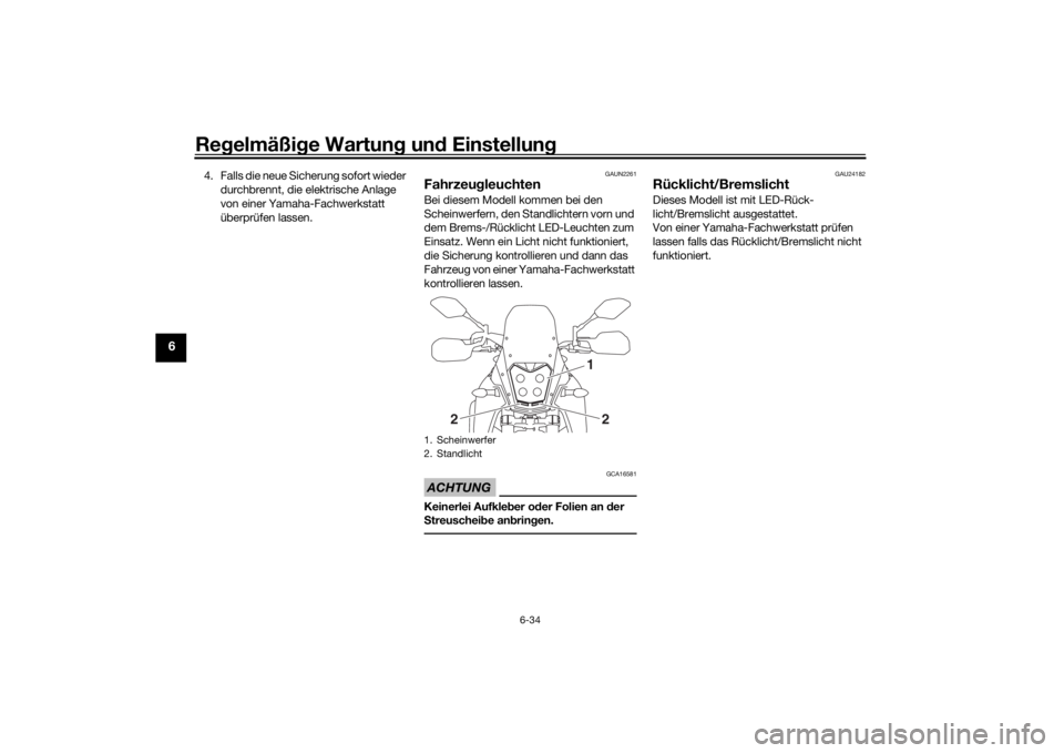YAMAHA TENERE 700 2022  Betriebsanleitungen (in German) Regelmäßi ge Wartun g un d Einstellun g
6-34
6
4. Falls die neue Sicherung sofort wieder 
durchbrennt, die elektrische Anlage 
von einer Yamaha-Fachwerkstatt 
überprüfen lassen.
GAUN2261
Fahrzeu g