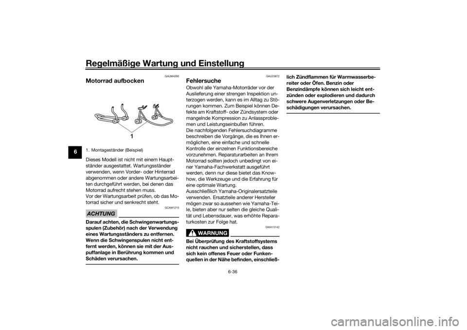 YAMAHA TENERE 700 2022  Betriebsanleitungen (in German) Regelmäßi ge Wartun g un d Einstellun g
6-36
6
GAUM4290
Motorrad auf bockenDieses Modell ist nicht mit einem Haupt-
ständer ausgestattet. Wartungsständer 
verwenden, wenn Vorder- oder Hinterrad 
a