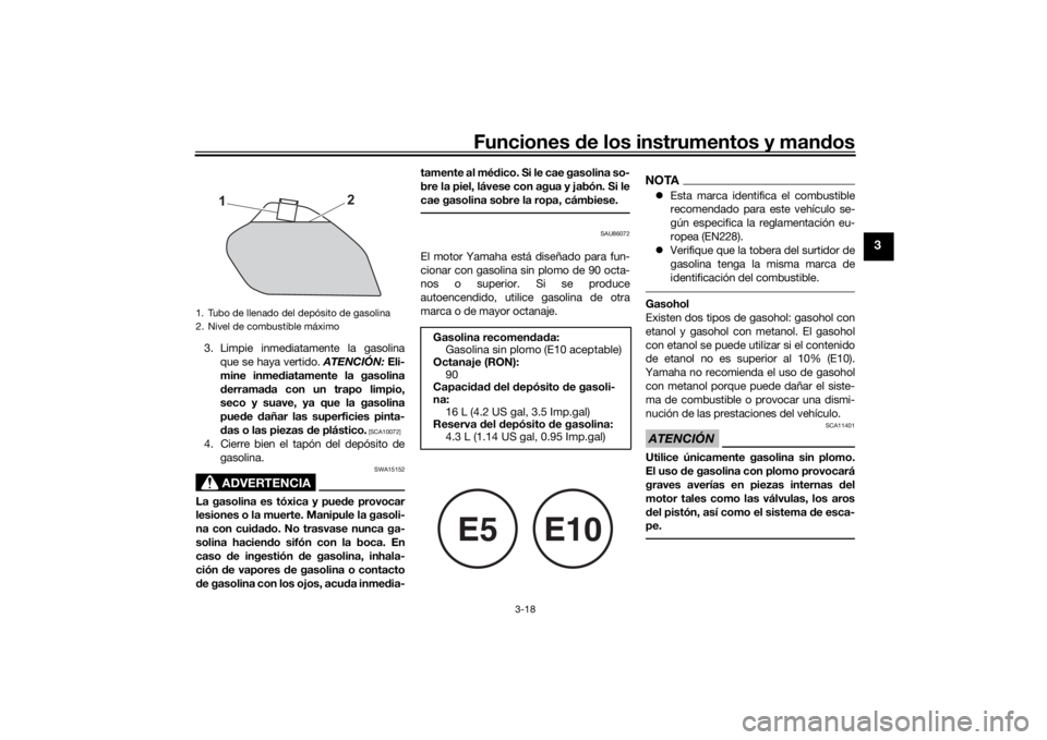 YAMAHA TENERE 700 2022  Manuale de Empleo (in Spanish) Funciones de los instrumentos y man dos
3-18
3
3. Limpie inmediatamente la gasolina
que se haya vertido.  ATENCIÓN: Eli-
mine inme diatamente la gasolina
d errama da con un trapo limpio,
seco y suave