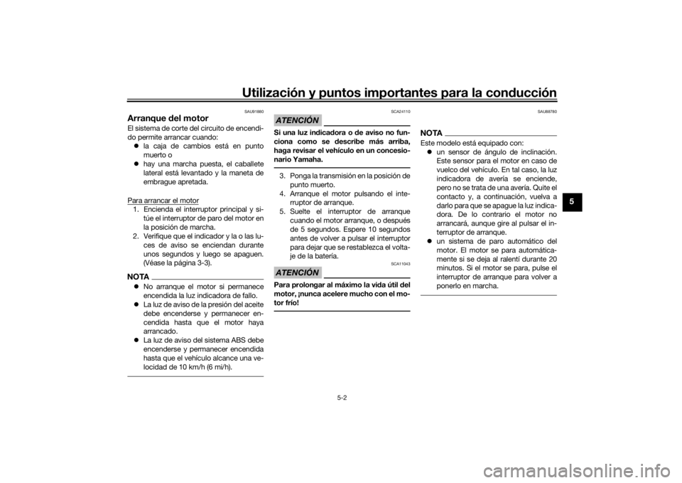 YAMAHA TENERE 700 2022  Manuale de Empleo (in Spanish) Utilización y puntos importantes para la conducción
5-2
5
SAU91880
Arranque  del motorEl sistema de corte del circuito de encendi-
do permite arrancar cuando:
 la caja de cambios está en punto
m