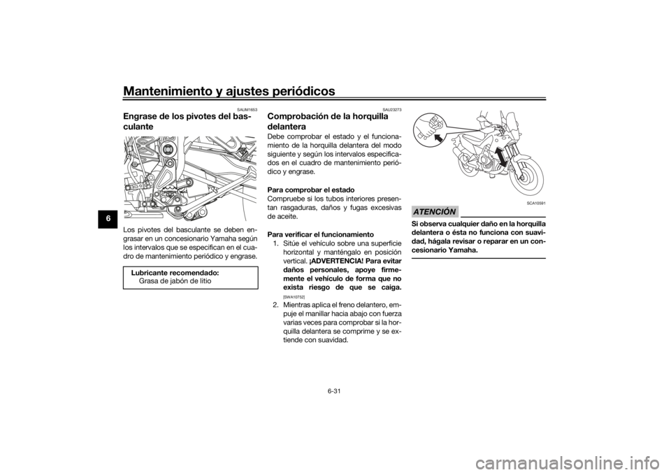 YAMAHA TENERE 700 2022 Manuale de Empleo (in Spanish) Mantenimiento y ajustes periódicos
6-31
6
SAUM1653
Engrase de los pivotes del bas-
culanteLos pivotes del basculante se deben en-
grasar en un concesionario Yamaha según
los intervalos que se espe YAMAHA TENERE 700 2022 Manuale de Empleo (in Spanish) Mantenimiento y ajustes periódicos
6-31
6
SAUM1653
Engrase de los pivotes del bas-
culanteLos pivotes del basculante se deben en-
grasar en un concesionario Yamaha según
los intervalos que se espe