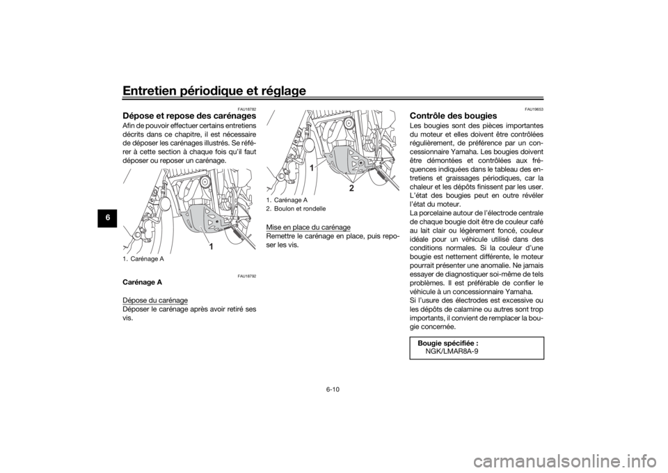 YAMAHA TENERE 700 2022 Notices Demploi (in French) Entretien périodique et réglage
6-10
6
FAU18782
Dépose et repose des carénagesAfin de pouvoir effectuer certains entretiens
décrits dans ce chapitre, il est nécessaire
de déposer les carénage YAMAHA TENERE 700 2022 Notices Demploi (in French) Entretien périodique et réglage
6-10
6
FAU18782
Dépose et repose des carénagesAfin de pouvoir effectuer certains entretiens
décrits dans ce chapitre, il est nécessaire
de déposer les carénage