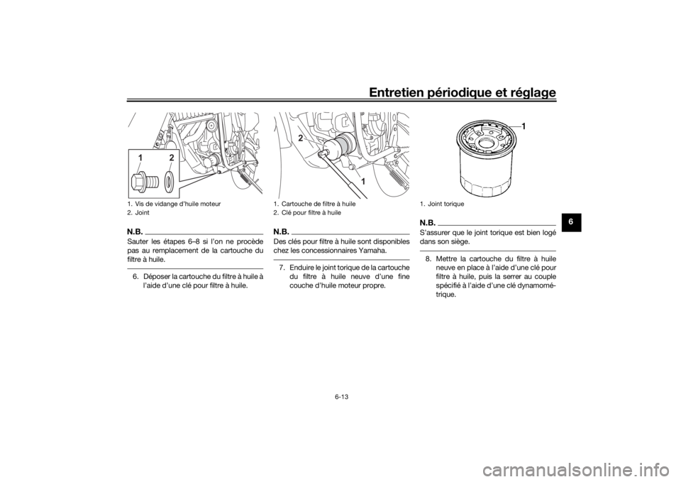 YAMAHA TENERE 700 2022 Notices Demploi (in French) Entretien périodique et réglage
6-13
6
N.B.Sauter les étapes 6–8 si l’on ne procède
pas au remplacement de la cartouche du
filtre à huile.6. Déposer la cartouche du filtre à huile à
l’ai YAMAHA TENERE 700 2022 Notices Demploi (in French) Entretien périodique et réglage
6-13
6
N.B.Sauter les étapes 6–8 si l’on ne procède
pas au remplacement de la cartouche du
filtre à huile.6. Déposer la cartouche du filtre à huile à
l’ai