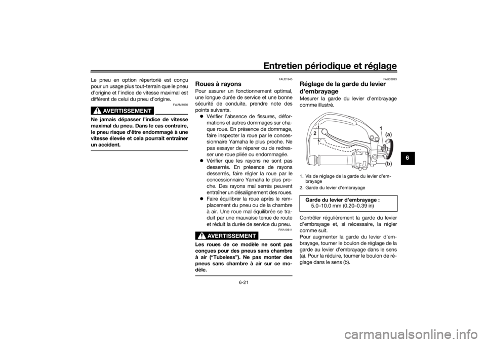 YAMAHA TENERE 700 2022  Notices Demploi (in French) Entretien périodique et réglage
6-21
6
Le pneu en option répertorié est conçu
pour un usage plus tout-terrain que le pneu
d’origine et l’indice de vitesse maximal est
différent de celui du p