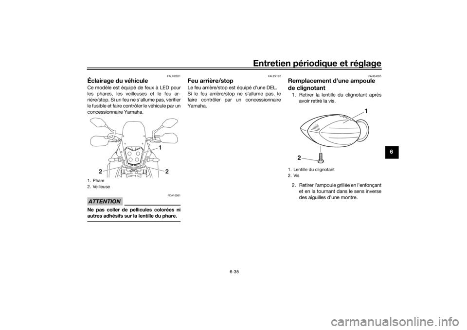 YAMAHA TENERE 700 2022 Notices Demploi (in French) Entretien périodique et réglage
6-35
6
FAUN2261
Éclairage du véhiculeCe modèle est équipé de feux à LED pour
les phares, les veilleuses et le feu ar-
rière/stop. Si un feu ne s’allume pas, YAMAHA TENERE 700 2022 Notices Demploi (in French) Entretien périodique et réglage
6-35
6
FAUN2261
Éclairage du véhiculeCe modèle est équipé de feux à LED pour
les phares, les veilleuses et le feu ar-
rière/stop. Si un feu ne s’allume pas,