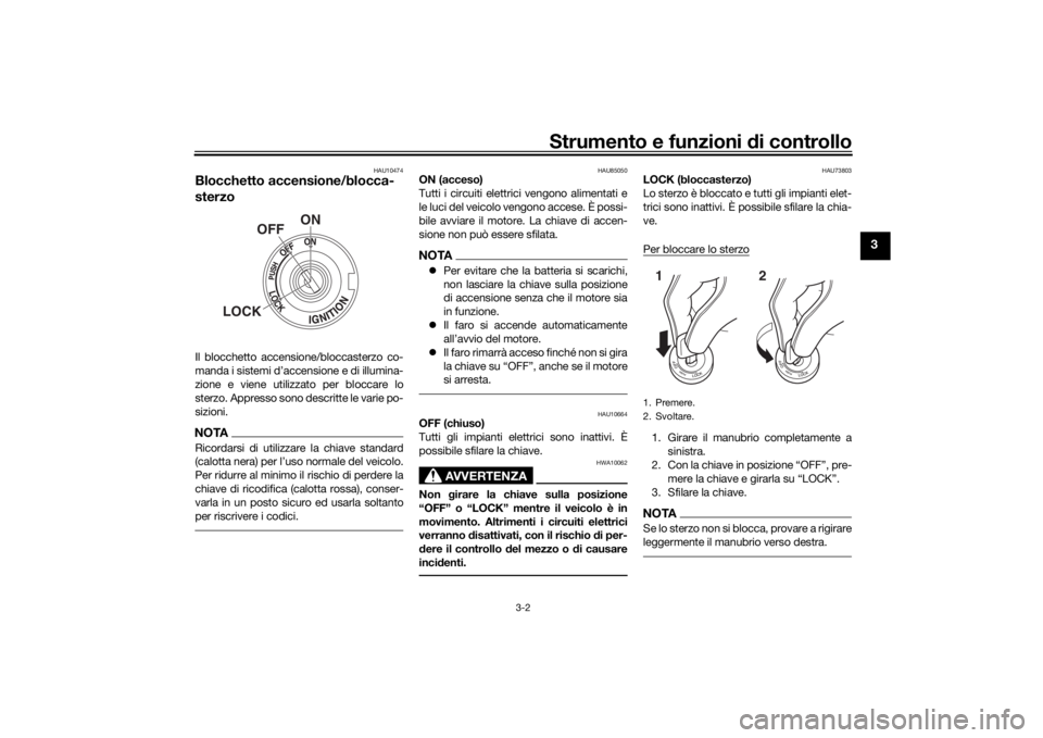 YAMAHA TENERE 700 2022 Manuale duso (in Italian) Strumento e funzioni di controllo
3-2
3
HAU10474
Blocchetto accensione/blocca-
sterzoIl blocchetto accensione/bloccasterzo co-
manda i sistemi d’accensione e di illumina-
zione e viene utilizzato pe YAMAHA TENERE 700 2022 Manuale duso (in Italian) Strumento e funzioni di controllo
3-2
3
HAU10474
Blocchetto accensione/blocca-
sterzoIl blocchetto accensione/bloccasterzo co-
manda i sistemi d’accensione e di illumina-
zione e viene utilizzato pe