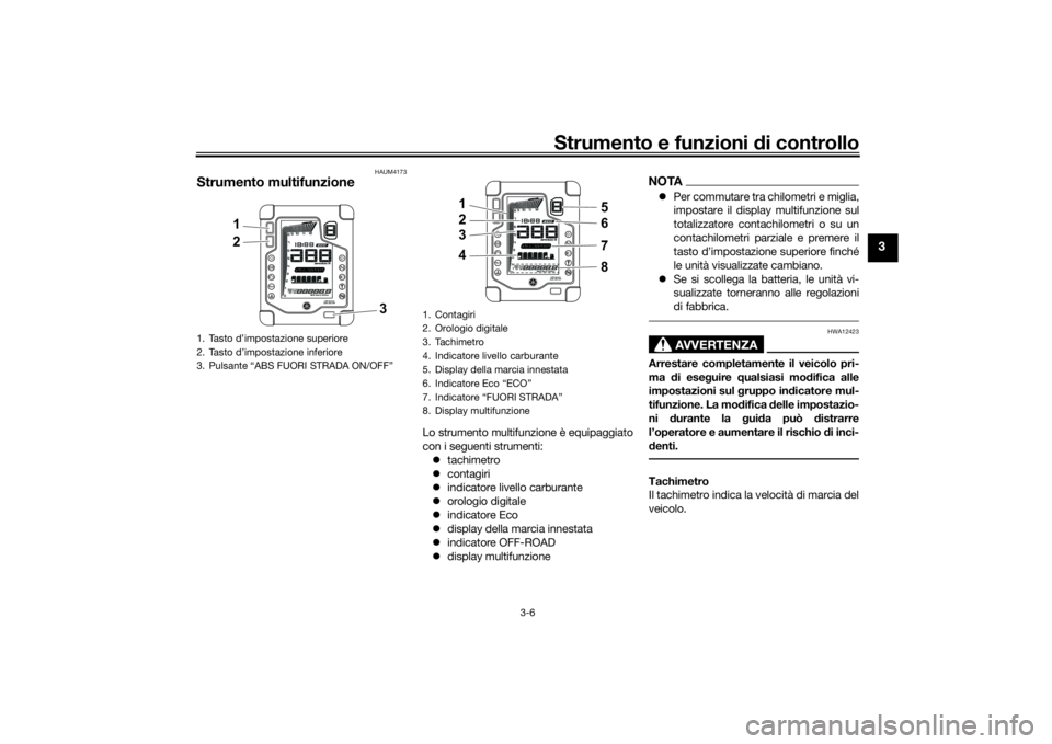 YAMAHA TENERE 700 2022 Manuale duso (in Italian) Strumento e funzioni di controllo
3-6
3
HAUM4173
Strumento multifunzione
Lo strumento multifunzione è equipaggiato
con i seguenti strumenti:
tachimetro
contagiri
indicatore livello carbur YAMAHA TENERE 700 2022 Manuale duso (in Italian) Strumento e funzioni di controllo
3-6
3
HAUM4173
Strumento multifunzione
Lo strumento multifunzione è equipaggiato
con i seguenti strumenti:
tachimetro
contagiri
indicatore livello carbur