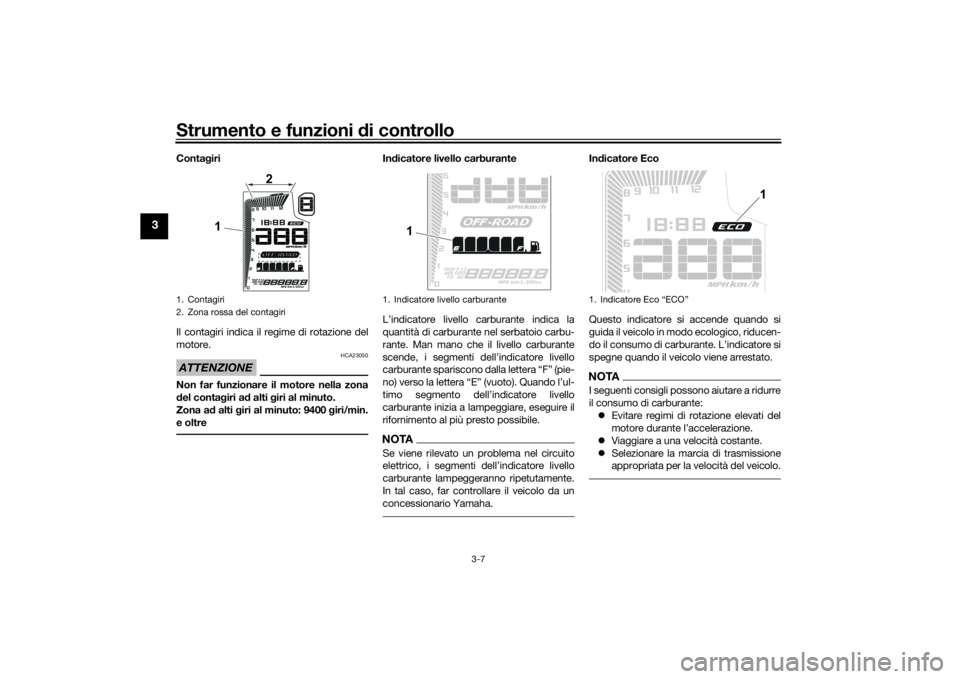 YAMAHA TENERE 700 2022 Manuale duso (in Italian) Strumento e funzioni di controllo
3-7
3
Contagiri
Il contagiri indica il regime di rotazione del
motore.ATTENZIONE
HCA23050
Non far funzionare il motore nella zona
d el conta giri a d alti g iri al mi YAMAHA TENERE 700 2022 Manuale duso (in Italian) Strumento e funzioni di controllo
3-7
3
Contagiri
Il contagiri indica il regime di rotazione del
motore.ATTENZIONE
HCA23050
Non far funzionare il motore nella zona
d el conta giri a d alti g iri al mi