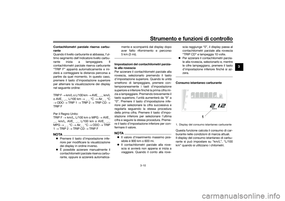 YAMAHA TENERE 700 2022  Manuale duso (in Italian) Strumento e funzioni di controllo
3-10
3
Contachilometri parziale riserva carbu-
rante
Quando il livello carburante si abbassa, l’ul-
timo segmento dell’indicatore livello carbu-
rante inizia a la