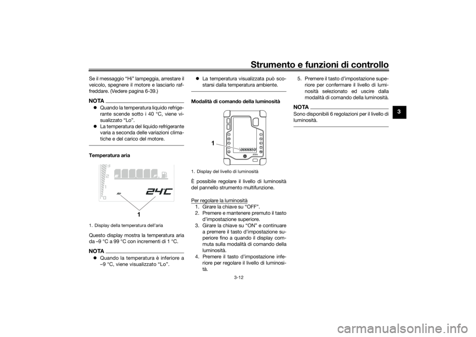 YAMAHA TENERE 700 2022  Manuale duso (in Italian) Strumento e funzioni di controllo
3-12
3
Se il messaggio “Hi” lampeggia, arrestare il
veicolo, spegnere il motore e lasciarlo raf-
freddare. (Vedere pagina 6-39.)NOTA Quando la temperatura liqu