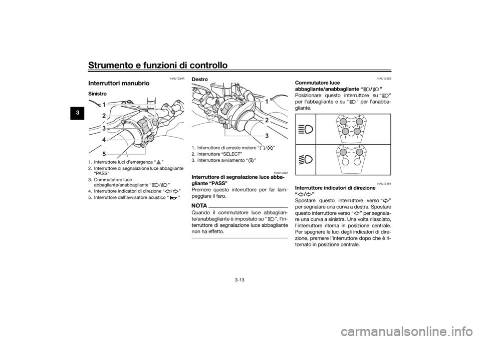 YAMAHA TENERE 700 2022  Manuale duso (in Italian) Strumento e funzioni di controllo
3-13
3
HAU1234R
Interruttori manubrioSinistro  Destro 
HAU12362
Interruttore 
di se gnalazione luce abba-
g liante “PASS”
Premere questo interruttore per far lam-