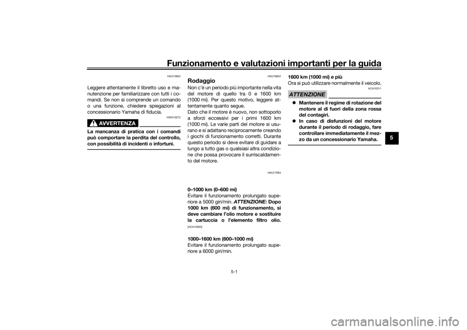 YAMAHA TENERE 700 2022  Manuale duso (in Italian) Funzionamento e valutazioni importanti per la gui da
5-1
5
HAU15952
Leggere attentamente il libretto uso e ma-
nutenzione per familiarizzare con tutti i co-
mandi. Se non si comprende un comando
o una