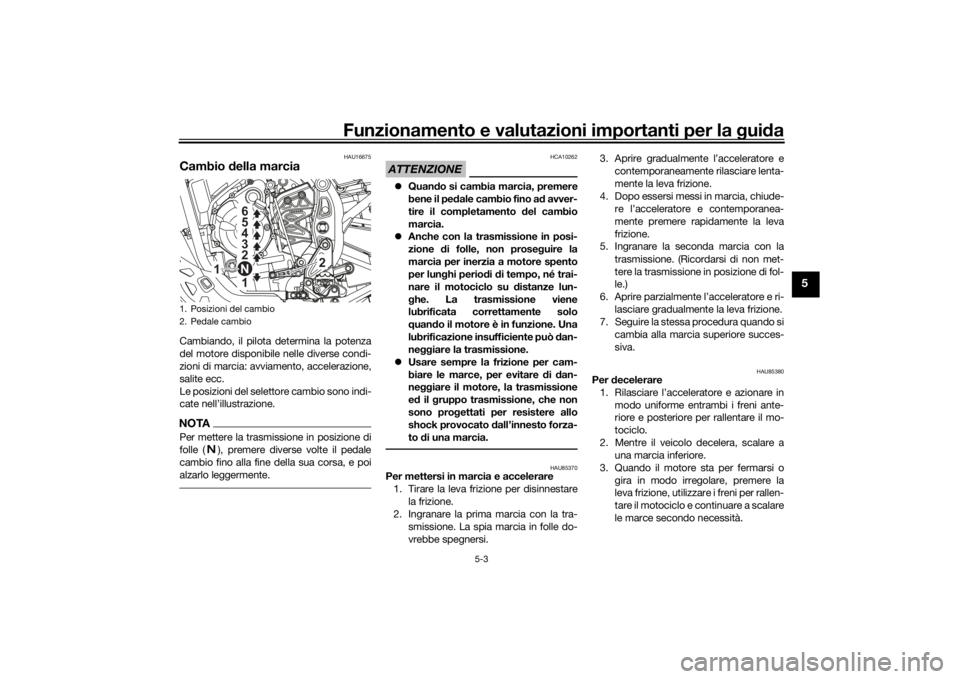 YAMAHA TENERE 700 2022  Manuale duso (in Italian) Funzionamento e valutazioni importanti per la gui da
5-3
5
HAU16675
Cambio  della marciaCambiando, il pilota determina la potenza
del motore disponibile nelle diverse condi-
zioni di marcia: avviament