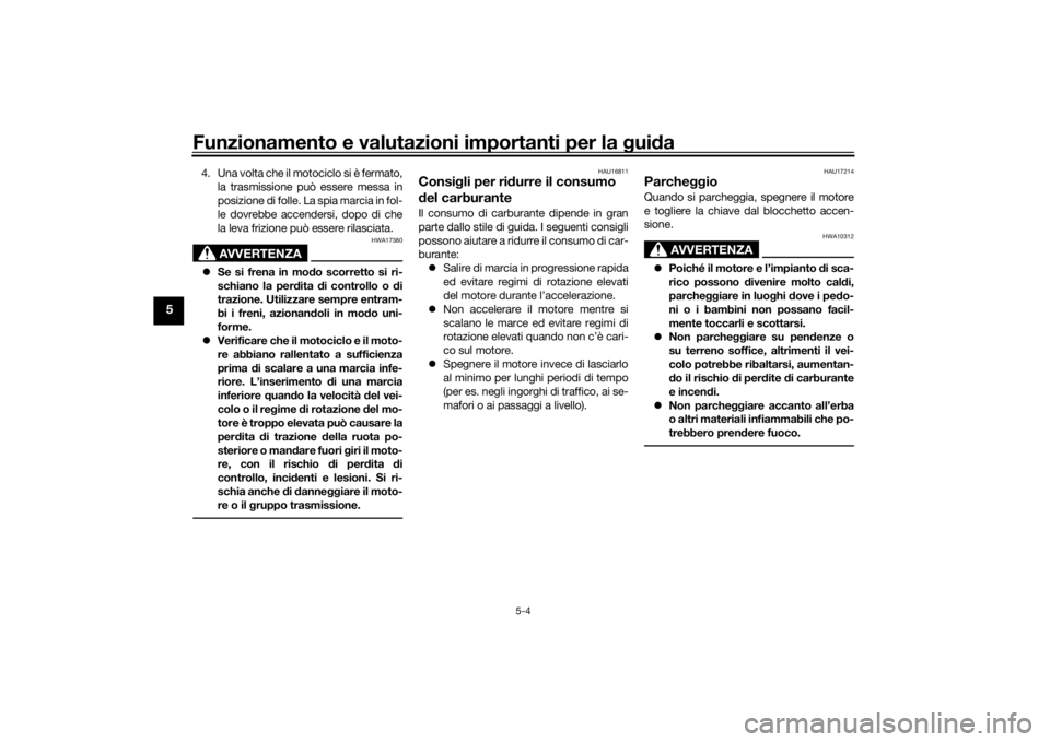 YAMAHA TENERE 700 2022  Manuale duso (in Italian) Funzionamento e valutazioni importanti per la gui da
5-4
5
4. Una volta che il motociclo si è fermato,
la trasmissione può essere messa in
posizione di folle. La spia marcia in fol-
le dovrebbe acce