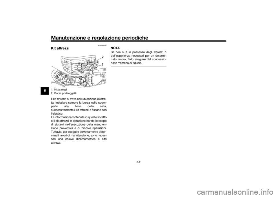 YAMAHA TENERE 700 2022  Manuale duso (in Italian) Manutenzione e regolazione perio diche
6-2
6
HAUM4191
Kit attrezziIl kit attrezzi si trova nell’ubicazione illustra-
ta. Installare sempre la borsa nello scom-
parto alla base della sella,
successiv