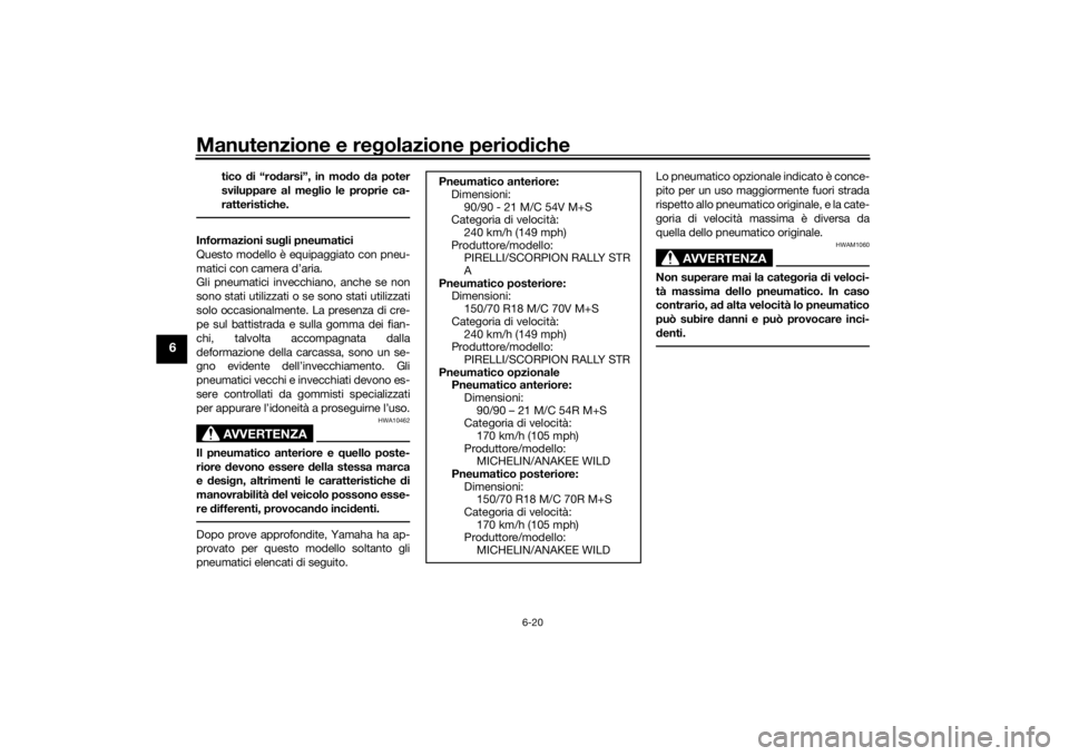 YAMAHA TENERE 700 2022  Manuale duso (in Italian) Manutenzione e regolazione perio diche
6-20
6
tico  di “ro darsi”, in mo do  da poter
sviluppare al me glio le proprie ca-
ratteristiche.
Informazioni su gli pneumatici
Questo modello è equipaggi