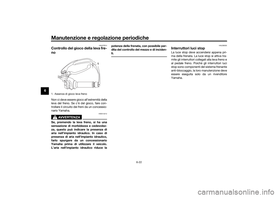 YAMAHA TENERE 700 2022  Manuale duso (in Italian) Manutenzione e regolazione perio diche
6-22
6
HAU37914
Controllo  del  gioco  della leva fre-
noNon ci deve essere gioco all’estremità della
leva del freno. Se c’è del gioco, fare con-
trollare 
