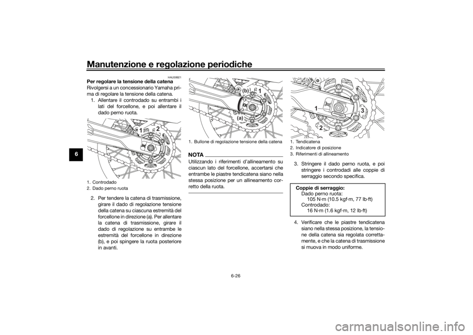 YAMAHA TENERE 700 2022 Manuale duso (in Italian) Manutenzione e regolazione perio diche
6-26
6
HAU59921
Per re golare la tensione della catena
Rivolgersi a un concessionario Yamaha pri-
ma di regolare la tensione della catena. 1. Allentare il contr YAMAHA TENERE 700 2022 Manuale duso (in Italian) Manutenzione e regolazione perio diche
6-26
6
HAU59921
Per re golare la tensione della catena
Rivolgersi a un concessionario Yamaha pri-
ma di regolare la tensione della catena. 1. Allentare il contr