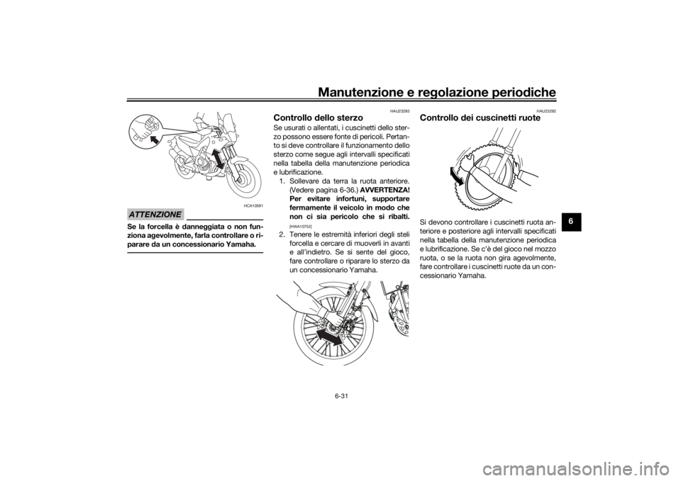 YAMAHA TENERE 700 2022 Manuale duso (in Italian) Manutenzione e regolazione perio diche
6-31
6
ATTENZIONE
HCA10591
Se la forcella è danne ggiata o non fun-
ziona a gevolmente, farla controllare o ri-
parare da un concessionario Yamaha.
HAU23285
C YAMAHA TENERE 700 2022 Manuale duso (in Italian) Manutenzione e regolazione perio diche
6-31
6
ATTENZIONE
HCA10591
Se la forcella è danne ggiata o non fun-
ziona a gevolmente, farla controllare o ri-
parare da un concessionario Yamaha.
HAU23285
C