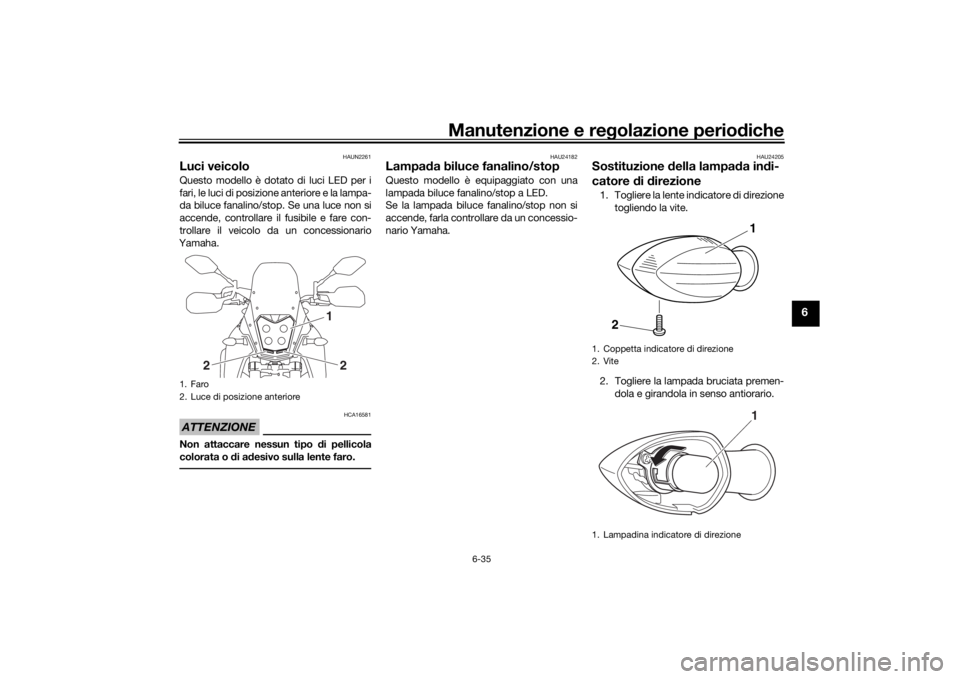 YAMAHA TENERE 700 2022 Manuale duso (in Italian) Manutenzione e regolazione perio diche
6-35
6
HAUN2261
Luci veicoloQuesto modello è dotato di luci LED per i
fari, le luci di posizione anteriore e la lampa-
da biluce fanalino/stop. Se una luce non YAMAHA TENERE 700 2022 Manuale duso (in Italian) Manutenzione e regolazione perio diche
6-35
6
HAUN2261
Luci veicoloQuesto modello è dotato di luci LED per i
fari, le luci di posizione anteriore e la lampa-
da biluce fanalino/stop. Se una luce non