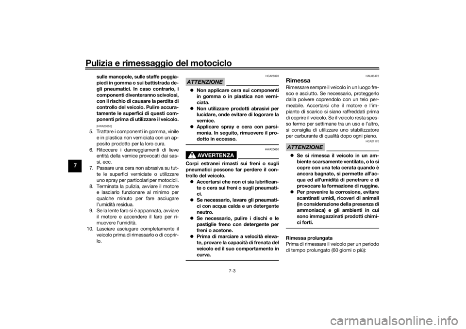 YAMAHA TENERE 700 2022  Manuale duso (in Italian) Pulizia e rimessaggio del motociclo
7-3
7
sulle manopole, sulle staffe poggia-
pie di in g omma o sui battistra da  de-
g li pneumatici. In caso contrario, i
componenti  diventeranno scivolosi,
con il