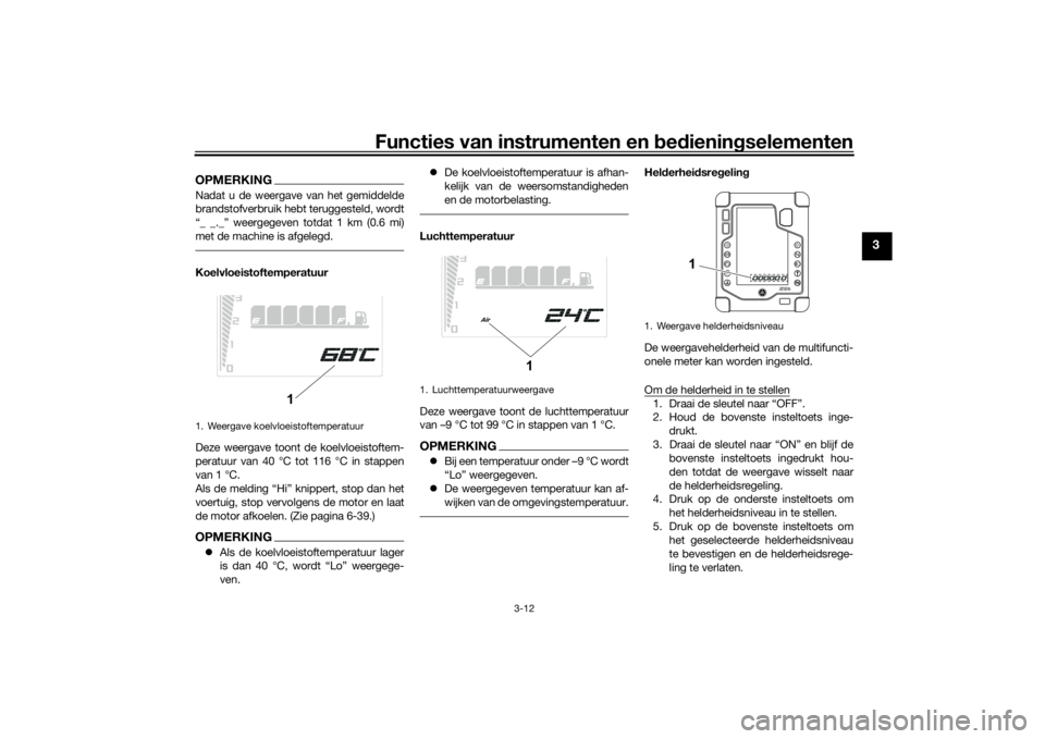 YAMAHA TENERE 700 2022 Instructieboekje (in Dutch) Functies van instrumenten en bed ienin gselementen
3-12
3
OPMERKINGNadat u de weergave van het gemiddelde
brandstofverbruik hebt teruggesteld, wordt
“_ _._” weergegeven totdat 1 km (0.6 mi)
met de YAMAHA TENERE 700 2022 Instructieboekje (in Dutch) Functies van instrumenten en bed ienin gselementen
3-12
3
OPMERKINGNadat u de weergave van het gemiddelde
brandstofverbruik hebt teruggesteld, wordt
“_ _._” weergegeven totdat 1 km (0.6 mi)
met de